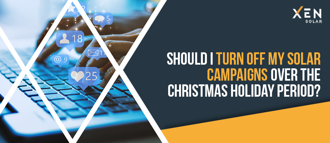 Should I Turn Off My Solar Digital Marketing Campaigns Over The Christmas Holiday Period?